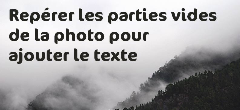Il faut toujours mettre son texte aux endroits les plus vides de la photo pour ne pas perdre le regard.